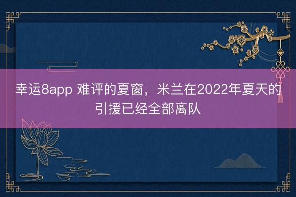 幸運8app 難評的夏窗，米蘭在2022年夏天的引援已經全部離隊