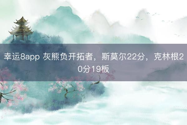 幸運8app 灰熊負開拓者,斯莫爾22分,克林根20分19板
