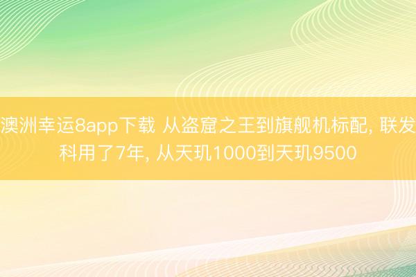 澳洲幸運(yùn)8app下載 從盜窟之王到旗艦機(jī)標(biāo)配, 聯(lián)發(fā)科用了7年, 從天璣1000到天璣9500