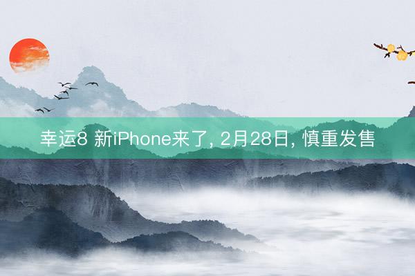 幸運(yùn)8 新iPhone來了， 2月28日， 慎重發(fā)售